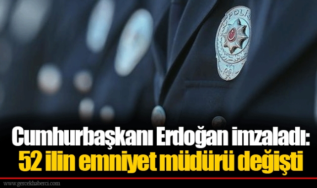 Cumhurbaşkanı Erdoğan imzaladı: 52 ilin emniyet müdürü değişti