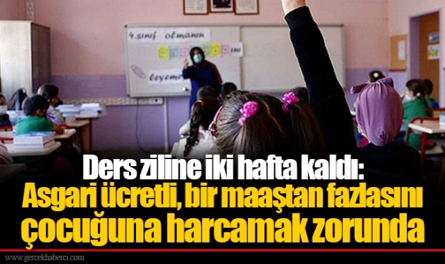 Ders ziline iki hafta kaldı: Asgari ücretli, bir maaştan fazlasını çocuğuna harcamak zorunda