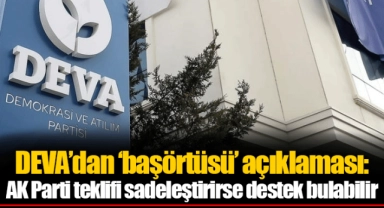 DEVA’dan ‘başörtüsü’ açıklaması:  AK Parti teklifi sadeleştirirse destek bulabilir