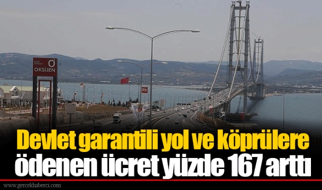 Devlet garantili yol ve köprülere ödenen ücret yüzde 167 arttı