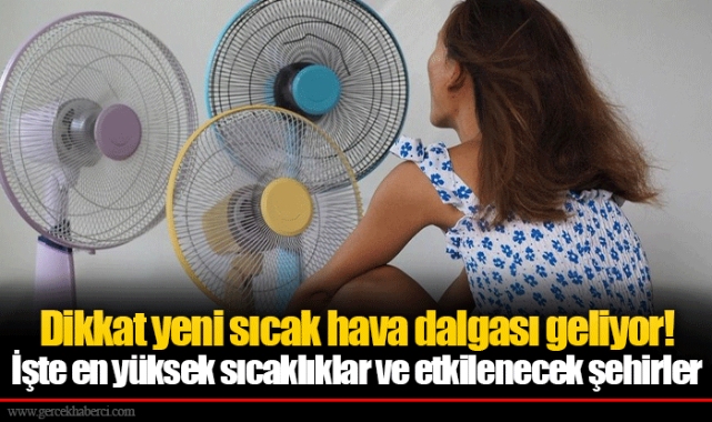 Dikkat yeni sıcak hava dalgası geliyor! İşte en yüksek sıcaklıklar ve etkilenecek şehirler
