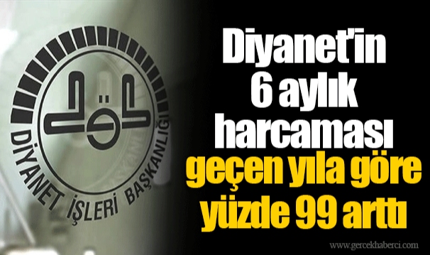 Diyanet'in 6 aylık harcaması geçen yıla göre yüzde 99 arttı