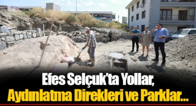 Efes Selçuk’ta Yollar, Aydınlatma Direkleri ve Parklar…