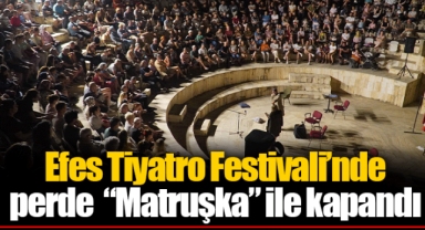 Efes Tiyatro Festivali’nde Perde  “Matruşka” İle Kapandı