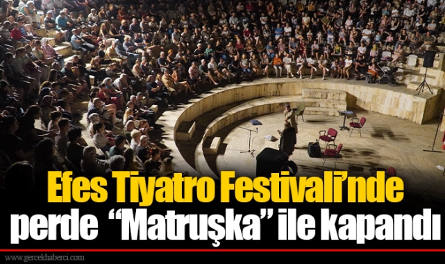Efes Tiyatro Festivali’nde Perde  “Matruşka” İle Kapandı