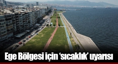 Ege Bölgesi için ‘sıcaklık’ uyarısı