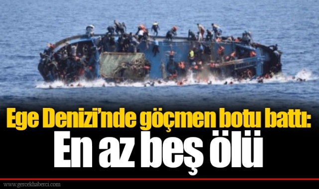Ege Denizi’nde göçmen botu battı: En az beş ölü