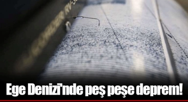 Ege Denizi'nde peş peşe deprem!