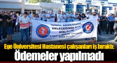 Ege Üniversitesi Hastanesi çalışanları iş bıraktı: Ödemeler yapılmadı