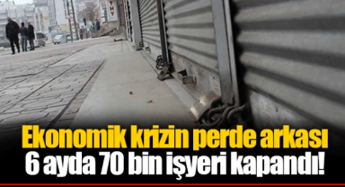 Ekonomik krizin perde arkası  6 ayda 70 bin işyeri kapandı!