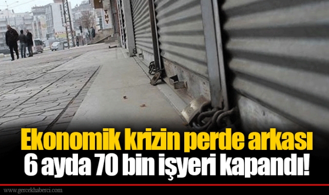 Ekonomik krizin perde arkası  6 ayda 70 bin işyeri kapandı!