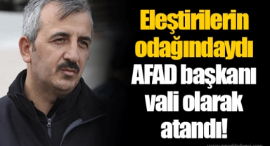 Eleştirilerin odağındaydı... AFAD başkanı vali olarak atandı!