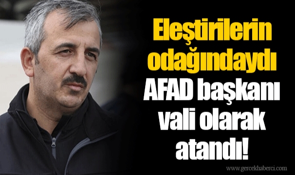 Eleştirilerin odağındaydı... AFAD başkanı vali olarak atandı!