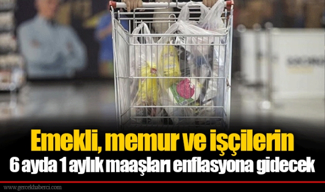 Emekli, memur ve işçilerin 6 ayda 1 aylık maaşları enflasyona gidecek