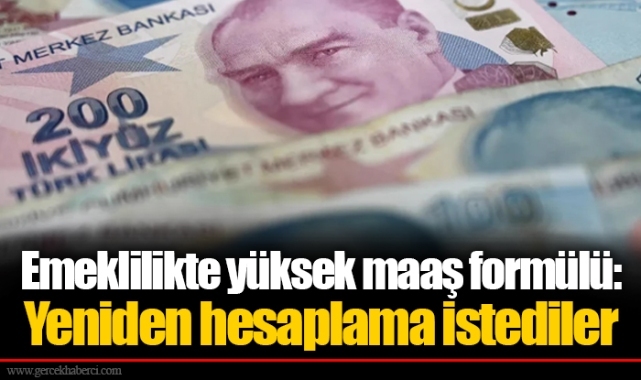 Emeklilikte yüksek maaş formülü: Yeniden hesaplama istediler