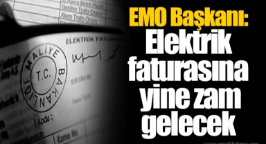 EMO Başkanı: Elektrik faturasına yine zam gelecek