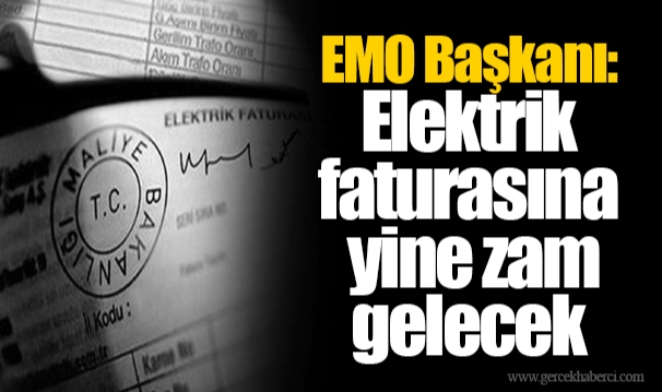 EMO Başkanı: Elektrik faturasına yine zam gelecek