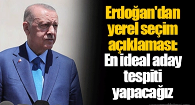 Erdoğan'dan yerel seçim açıklaması: En ideal aday tespiti yapacağız