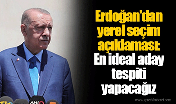 Erdoğan'dan yerel seçim açıklaması: En ideal aday tespiti yapacağız