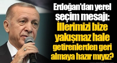 Erdoğan'dan yerel seçim mesajı: İllerimizi bize yakışmaz hale getirenlerden geri almaya hazır mıyız?