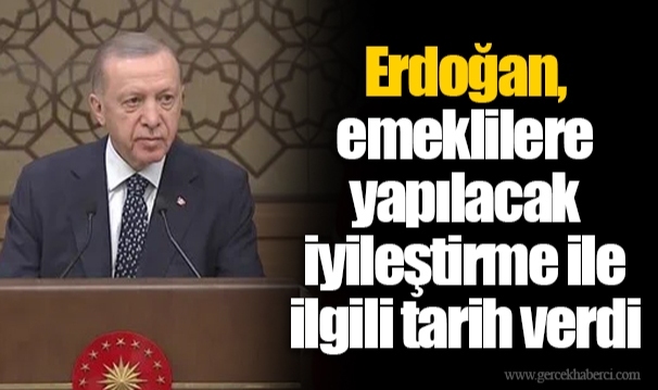 Erdoğan, emeklilere yapılacak iyileştirme ile ilgili tarih verdi