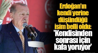 Erdoğan’ın kendi yerine düşündüğü isim belli oldu: 'Kendisinden sonrası için kafa yoruyor'