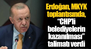 Erdoğan, MKYK toplantısında, “CHP’li belediyelerin kazanılması” talimatı verdi