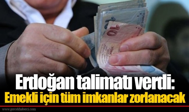 Erdoğan talimatı verdi: Emekli için tüm imkanlar zorlanacak