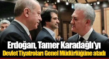Erdoğan, Tamer Karadağlı'yı Devlet Tiyatroları Genel Müdürlüğüne atadı