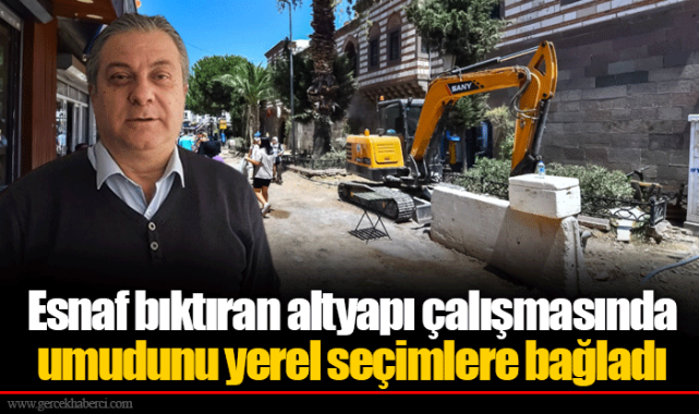 Esnaf bıktıran altyapı çalışmasında umudunu yerel seçimlere bağladı