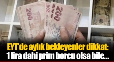 EYT'de aylık bekleyenler dikkat: 1 lira dahi prim borcu olsa bile...