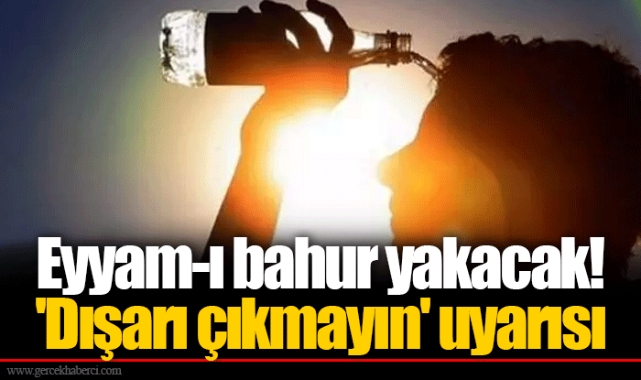 Eyyam-ı bahur yakacak! 'Dışarı çıkmayın' uyarısı