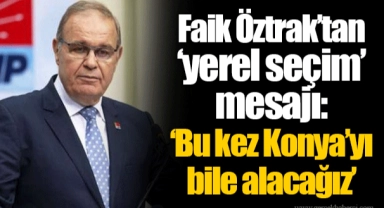 Faik Öztrak’tan ‘yerel seçim’ mesajı: ‘Bu kez Konya’yı bile alacağız’