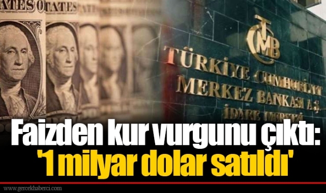 Faizden kur vurgunu çıktı: '1 milyar dolar satıldı'
