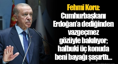 Fehmi Koru: Cumhurbaşkanı Erdoğan’a dediğinden vazgeçmez gözüyle bakılıyor; halbuki üç konuda beni bayağı şaşırttı…