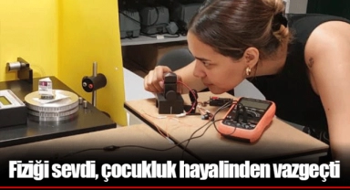 Fiziği sevdi, çocukluk hayalinden vazgeçti