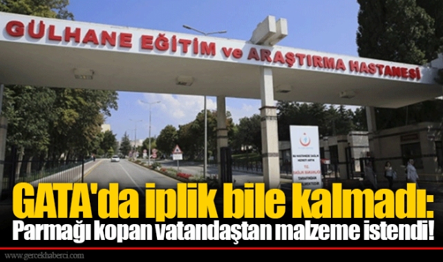 GATA'da iplik bile kalmadı: Parmağı kopan vatandaştan malzeme istendi!