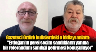 Gazeteci Öztürk kulislerdeki o iddiayı anlattı: "Erdoğan'ın yerel seçim sandıkların yanına bir referandum sandığı getirmesi konuşuluyor"
