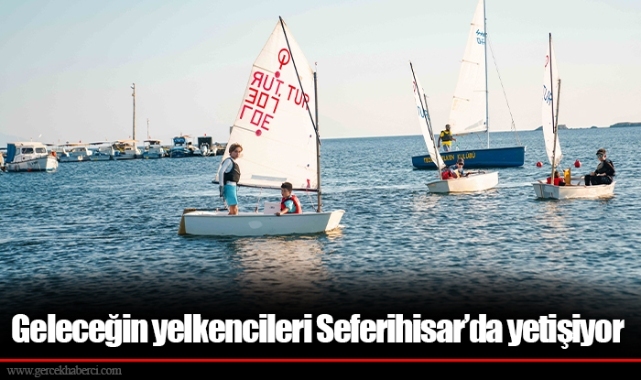 Geleceğin yelkencileri Seferihisar’da yetişiyor