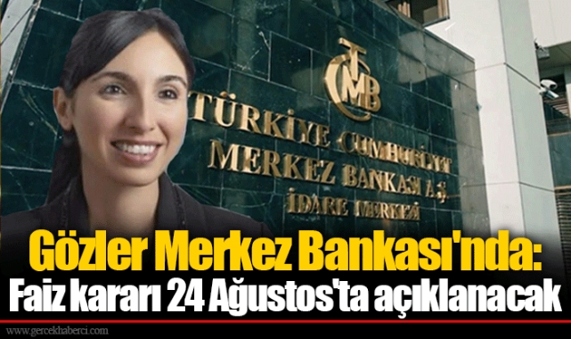 Gözler Merkez Bankası'nda: Faiz kararı 24 Ağustos'ta açıklanacak