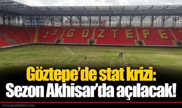 Göztepe’de stat krizi: Sezon Akhisar’da açılacak!