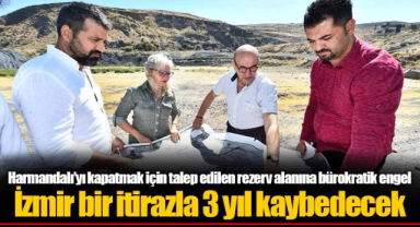 Harmandalı’yı kapatmak için talep edilen rezerv alanına bürokratik engel