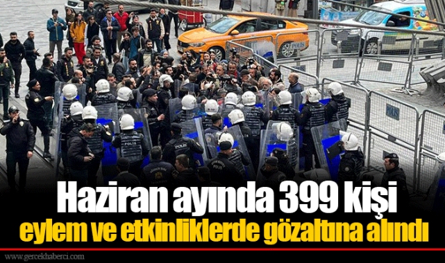Haziran ayında 399 kişi eylem ve etkinliklerde gözaltına alındı