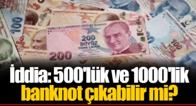 İddia: 500'lük ve 1000'lik banknot çıkabilir mi?