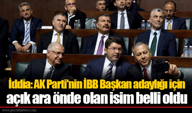 İddia: AK Parti'nin İBB Başkan adaylığı için açık ara önde olan isim