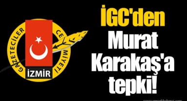 İGC'den Murat Karakaş'a tepki!