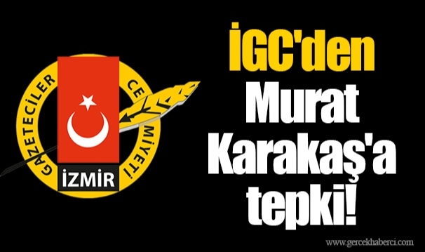 İGC'den Murat Karakaş'a tepki!
