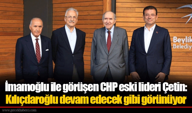 İmamoğlu ile görüşen CHP eski lideri Çetin: Kılıçdaroğlu devam edecek gibi görünüyor