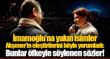 İmamoğlu’na yakın isimler Akşener’in eleştirilerini böyle yorumladı: Bunlar öfkeyle söylenen sözler!