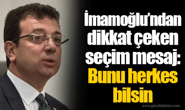 İmamoğlu’ndan dikkat çeken seçim mesaj: Bunu herkes bilsin